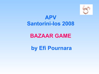 APV Santorini-Ios 2008 BAZAAR GAME   by Efi Pournara 