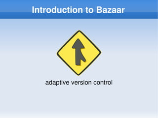 Introduction to Bazaar




       adaptive version control



                   
 
