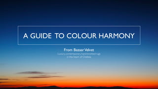 A GUIDE TO COLOUR HARMONY
From BazaarVelvet
Luxury,contemporary,hand-knotted rugs
in the heart of Chelsea
 