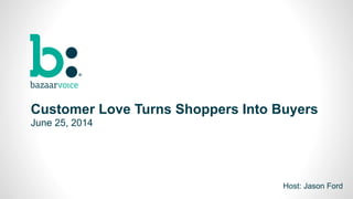 5
Customer Love Turns Shoppers Into Buyers
June 25, 2014
Host: Jason Ford
 