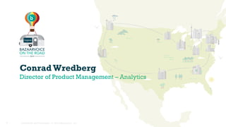 Conrad Wredberg
Director of Product Management – Analytics
Confidential and Proprietary. © 2014 Bazaarvoice, Inc.0
 