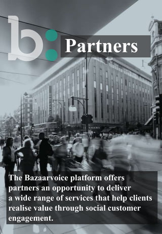 Partners

The Bazaarvoice platform offers
partners an opportunity to deliver
a wide range of services that help clients
realise value through social customer
engagement.

 