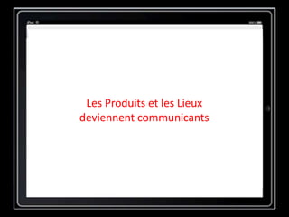 Les Produits et les Lieux
deviennent communicants
 