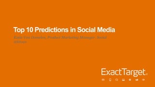 Top 10 Predictions in Social Media
Katie Van Domelen, Product Marketing Manager, Social
@ktvan
 