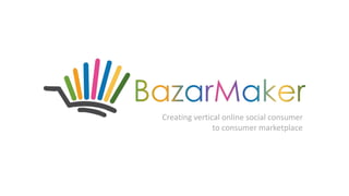 Creating vertical online social consumer
to consumer marketplace
 
