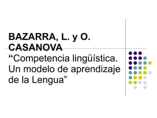 BAZARRA, L. y O. CASANOVA “ Competencia lingüística. Un modelo de aprendizaje de la Lengua”   