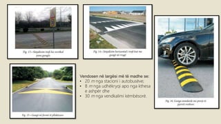 Vendosen në largësi më të madhe se:
• 20 m nga stacioni i autobusëve;
• 8 m nga udhëkryqi apo nga kthesa
e ashpër dhe
• 30 m nga vendkalimi këmbësorë.
 