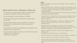 • Gjithsesi, qëllimet kryesor i udhëheqjes me trafikun janë:
1. Të mbahet apo të përmirësohet cilësia e shërbimeve të
transportit në sistemin e transportit ekzistues;
2. Të rritet efikasiteti i sistemit ekzistues të trafikut;
3. Të përmirësohet qasja për këmbësorët dhe automjetet
komerciale;
4. Të minimizohet harxhimi për përmirësimin e cilësisë së
shërbimit, dhe të efikasitetit të sistemit ekzistues të
transportit;
5. Të minimizohen ndikimet e padëshiruara mbi mjedisin nga
objektet tjera ekzistuese dhe
6. Të promovohet shoqëria e dëshiruar dhe ndikimi ekonomik
i objekteve dhe shërbimeve
ekzistuese të transportit.
• Qasje
Kontesti në kuadër të të cilave lëviz udhëheqja e trafi kut i treguar në
skemën në fig. 11
1. Mjetet, veprimet merren si elemente të trafikut të udhëheqjes së trafi
kut. Këtu do të jetë në një mënyrë sistematike e numëruar në mënyrë
kronologjike radhitja, në të cilën ato mund të ndikojnë në një
rrugëtim hipotetik,
i cili fillon që nga shtëpia. Ekzistojnë tetë elemente kryesore (masa) të
udhëheqjes me trafikun edhe atë:
2. Masa që ndikon mbi kohën dhe vendin e krijimit të udhëtimit: shtyrja
e kohës se punës, pagesa rrugore e qytetit, leja për ndryshimin e
qëllimit të tokës etj;
3. Мasa që ndikojnë në zgjedhjen e mënyrës së udhëtimit: kontrolli i
parkimit, sisteme“parko dhe vozit”, shfrytëzim i përbashkët i
automjeteve etj;
4. Мasa që ndikojnë në zgjedhjen e marshutës të kontrollit dhe të
vështrimit të korridorit: udhëheqje të marshutave, kontrollimi i qasjes,
detektimi I incidenteve në auto rrugë dhe udhëheqje me to;
5. Ndarja e shfrytëzimit të aseve rrugore: sistemi njëkatësh, korsi e
rezervuar për
automjetet e NP të Ndërtimtarisë, zona këmbësore;
6. Кontrolli i akseve: puna e sinjaleve ndriçuese, koordinimi i sinjalizimit;
7. Kontrolli i parkimit: kufi zime kohore, zhvillimi i parkimit;
8. Masat të cilat drejtpërdrejt ndikojnë në sigurinë: kontrollin e
shpejtësisë, kontrollin e akseve rrugore, klasifi kimin e udhëkryqeve,
dhe
 
