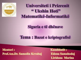 Mentori : Kandidatët :
Prof.Ass.Dr. Samedin Krrabaj Edona Samahodaj
Liridona Morina
 