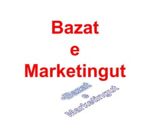 Bazat
    e
Marketingut
 