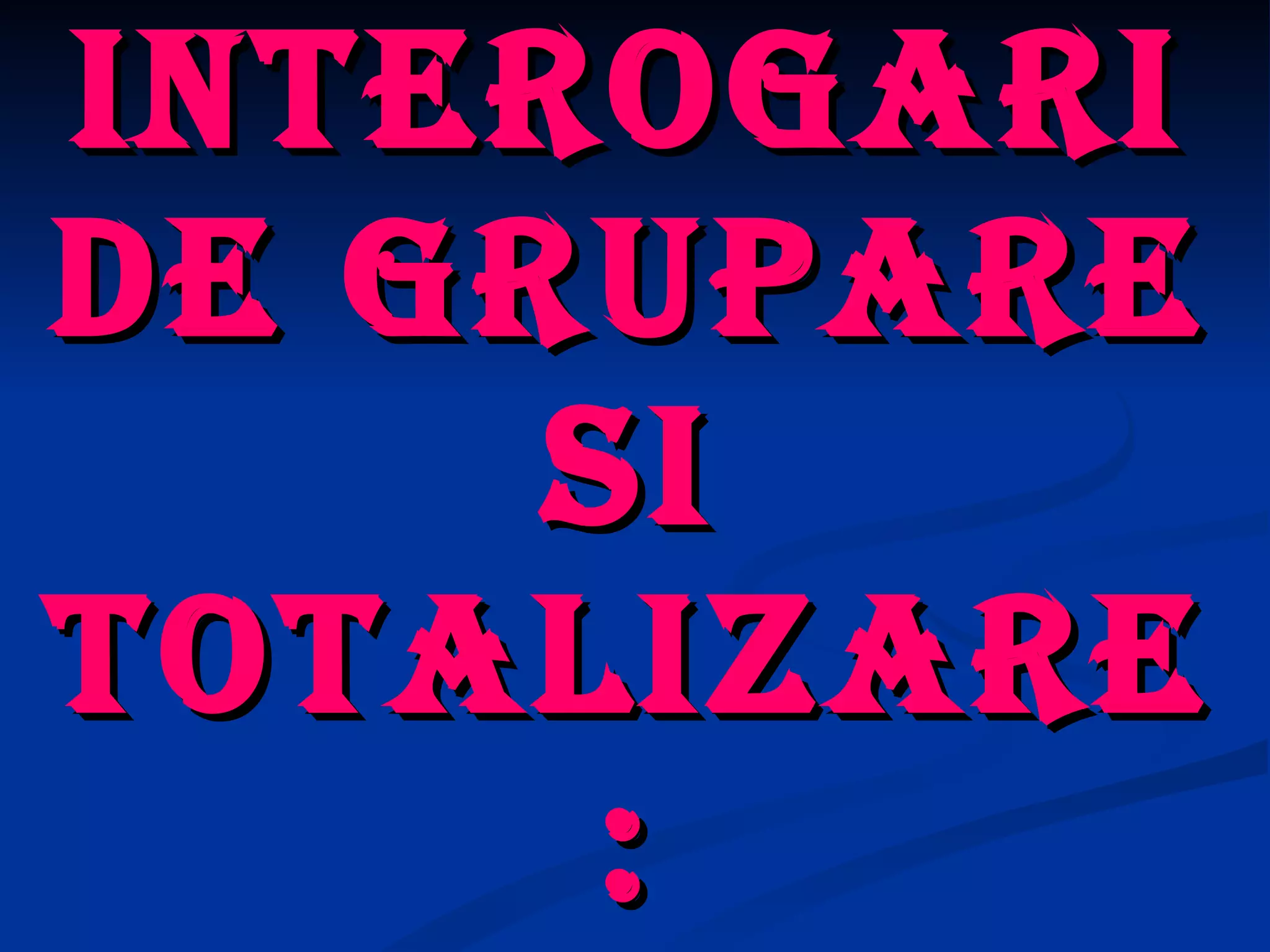 Interogari de grupare si totalizare: 