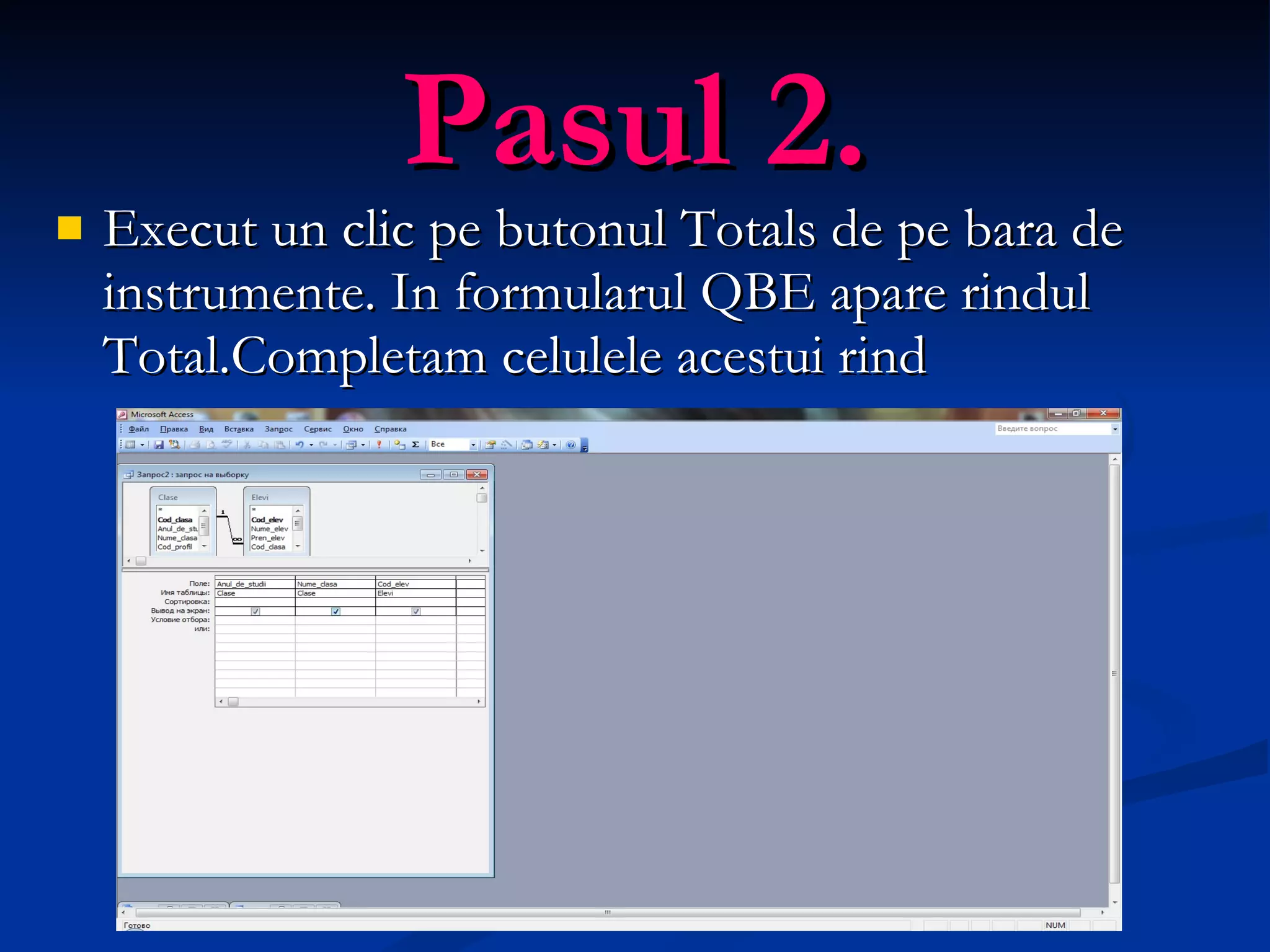 Pasul 2. Execut un clic pe butonul Totals de pe bara de instrumente. In formularul QBE apare rindul Total.Completam celulele acestui rind 