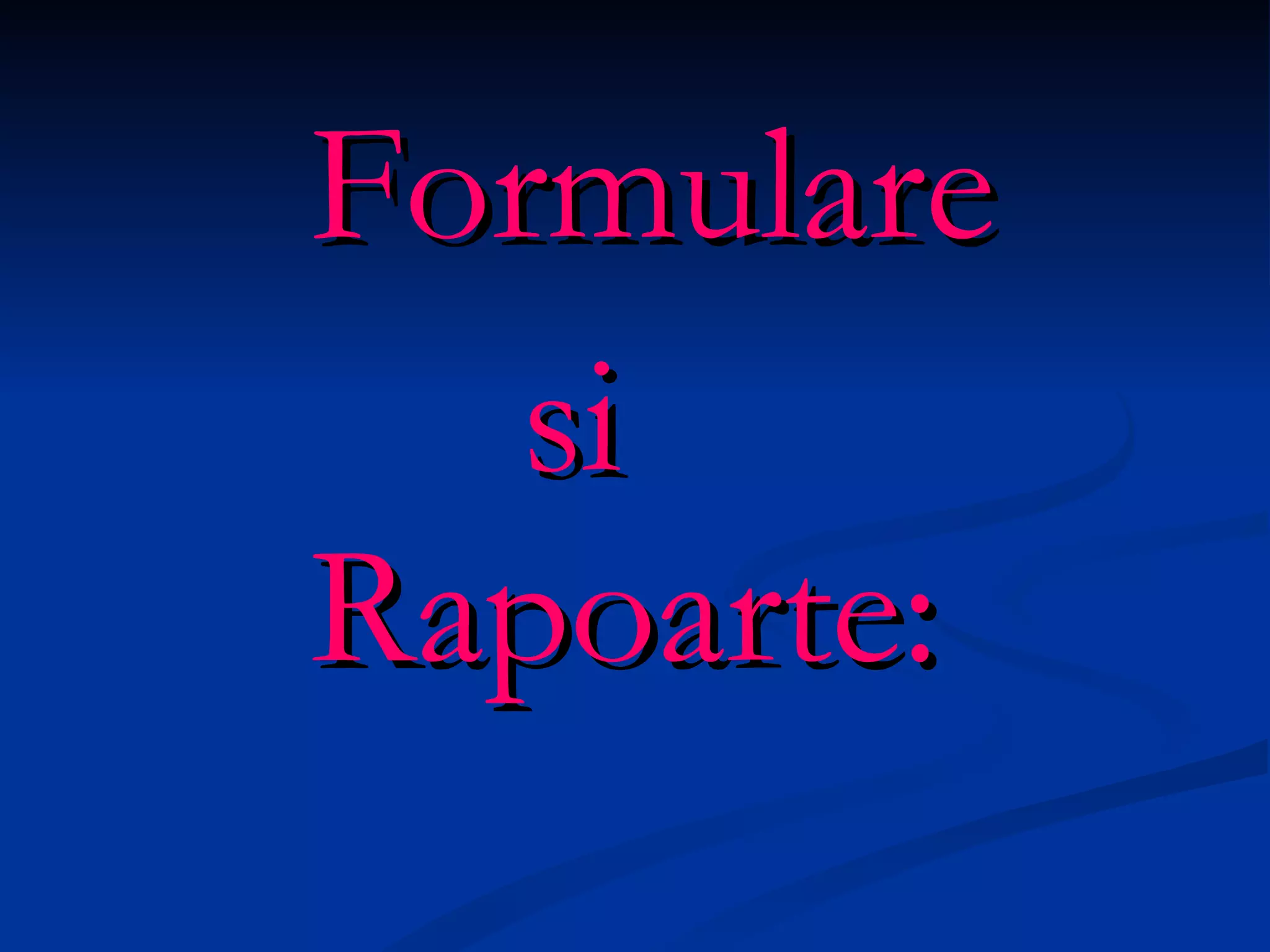 Formulare  si  Rapoarte: 