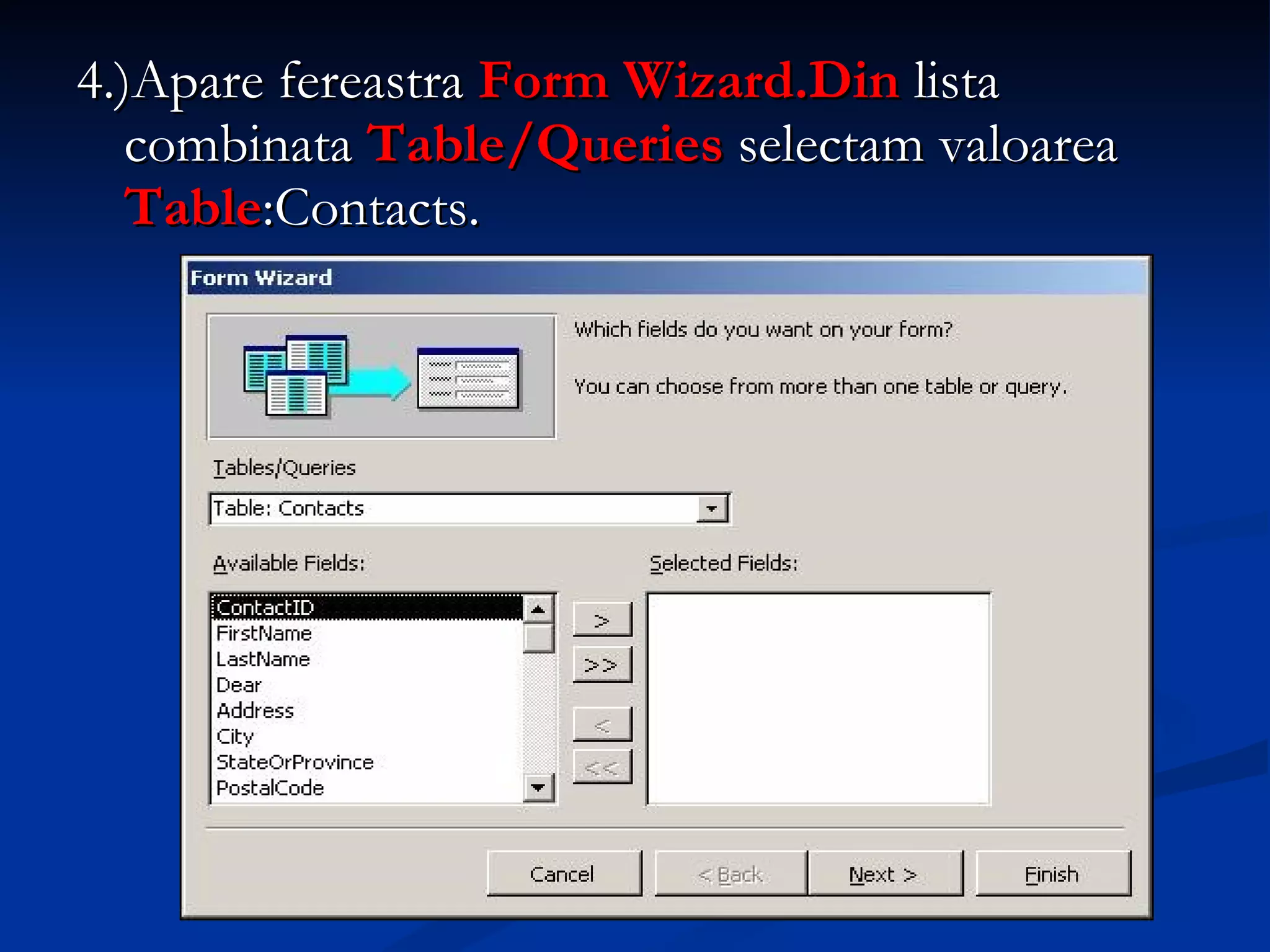 4.)Apare fereastra  Form Wizard.Din  lista combinata  Table/Queries  selectam valoarea  Table :Contacts. 