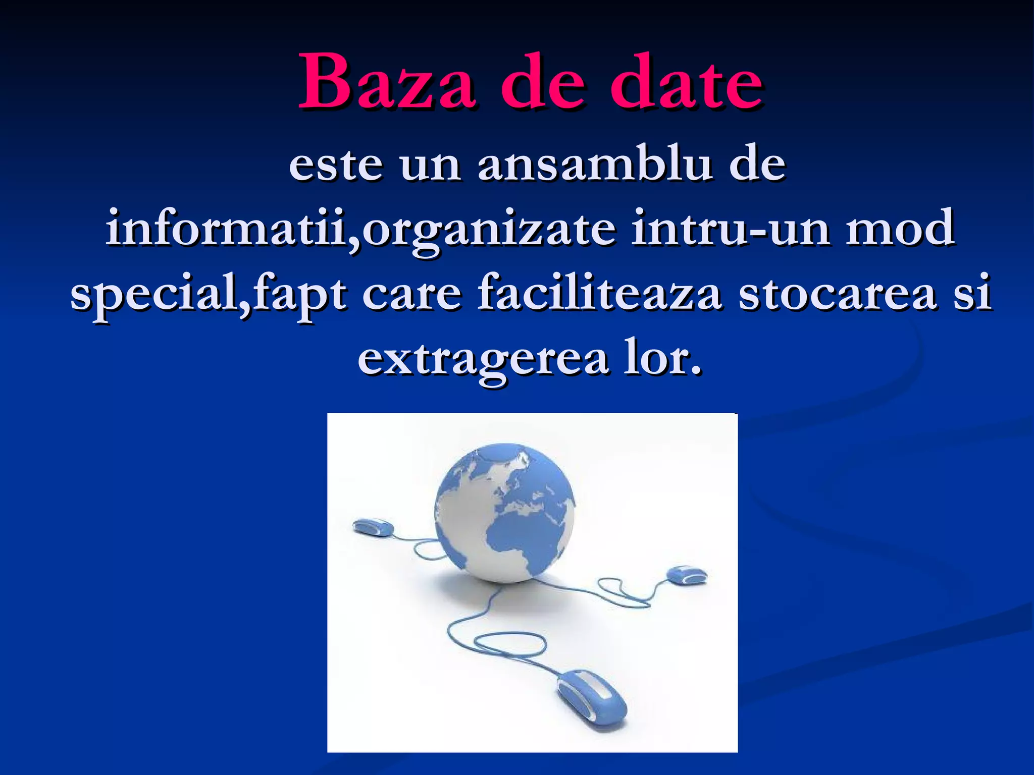Baza de date  este un ansamblu de informatii,organizate intru-un mod special,fapt care faciliteaza stocarea si extragerea lor. 