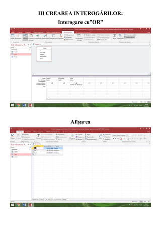 III CREAREA INTEROGĂRILOR:
Interogare cu”OR”
Afișarea
 