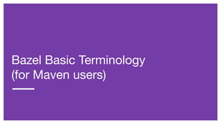 Bazel Basic Terminology
(for Maven users)
 