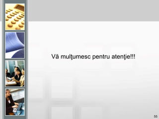 55
Vă mulţumesc pentru atenţie!!!
 