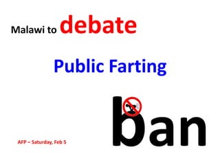 Malawi to          debate
                Public Farting


 AFP – Saturday, Feb 5      an
 