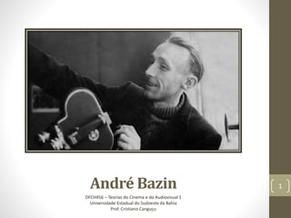 André Bazin
DFCH456 – Teorias do Cinema e do Audiovisual 1
Universidade Estadual do Sudoeste da Bahia
Prof. Cristiano Canguçu
1
 