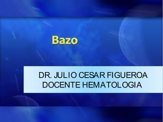 DR. JULIO CESAR FIGUEROA
DOCENTE HEMATOLOGIA
 