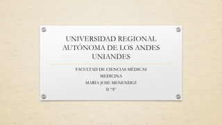 UNIVERSIDAD REGIONAL
AUTÓNOMA DE LOS ANDES
UNIANDES
FACULTAD DE CIENCIAS MÉDICAS
MEDICINA
MARIA JOSE MENENDEZ
II “A”
 