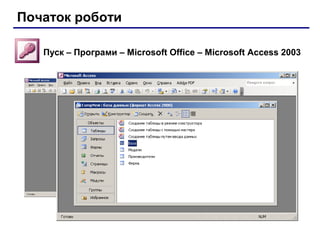 Початок роботи
Пуск – Програми – Microsoft Office – Microsoft Access 2003
 