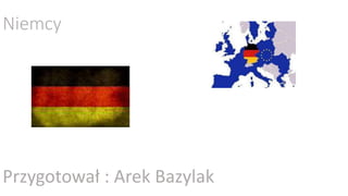 Niemcy
Przygotował : Arek Bazylak
 