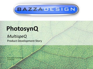 11-16 1
PhotosynQ
MultispeQ
IoT Product Development Story
11-1-16
 