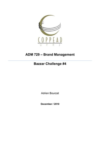 ADM 729 – Brand Management
Bazzar Challenge #4

Adrien Bourzat

December / 2010

 