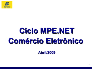 Ciclo MPE.NET Comércio Eletrônico  Abril/2009 