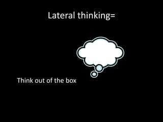 Lateral thinking=




Think out of the box
 
