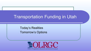 Transportation Funding in Utah
Today’s Realities
Tomorrow’s Options

 