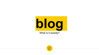 blogWhat is it exactly?
 