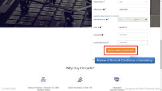 Designed by GeM Training Team5 JUNE 2018
Review of Terms & Conditions is mandatory
 