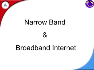 Narrow Band
&
Broadband Internet
 