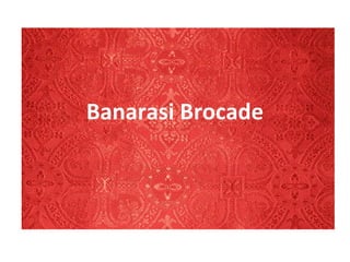 Banarasi Brocade
 