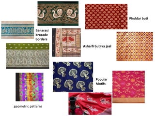 Banarasi
brocade
borders
Popular
Motifs
Phuldar buti
Asharfi buti ka jaal
geometric patterns
 