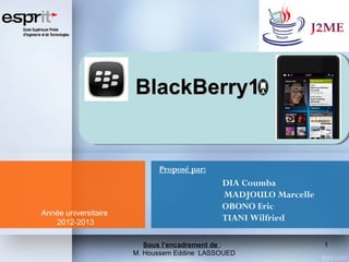 BlackBerry1

Proposé par:

Année universitaire
2012-2013

DIA Coumba
MADJOULO Marcelle
OBONO Eric
TIANI Wilfried
Sous l’encadrement de :
M. Houssem Eddine LASSOUED

1

 
