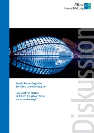 Benediktbeurer Gespräche
der Allianz Umweltstiftung 2011

„Die Stadt von morgen
wird durch den gebaut, der sie
neu zu denken wagt.“
 