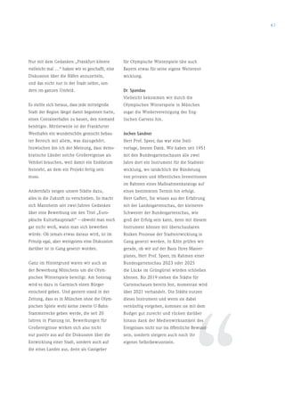 67




Nur mit dem Gedanken „Frankfurt könnte           für Olympische Winterspiele täte auch
vielleicht mal …“ haben wir es geschafft, eine   Bayern etwas für seine eigene Weiterent-
Diskussion über die Häfen anzuzetteln,           wicklung.
und das nicht nur in der Stadt selbst, son-
dern im ganzen Umfeld.                           Dr. Spandau
                                                 Vielleicht bekommen wir durch die
Es stellte sich heraus, dass jede mittelgroße    Olympischen Winterspiele in München
Stadt der Region längst damit begonnen hatte,    sogar die Wiedervereinigung des Eng-
einen Containerhafen zu bauen, den niemand       lischen Gartens hin.
benötigte. Mittlerweile ist der Frankfurter
Westhafen ein wunderschön gemischt bebau-        Jochen Sandner
ter Bereich mit allem, was dazugehört.           Herr Prof. Speer, das war eine Steil-
Inzwischen bin ich der Meinung, dass demo-       vorlage, besten Dank. Wir haben seit 1951
kratische Länder solche Großereignisse als       mit den Bundesgartenschauen alle zwei
Vehikel brauchen, weil damit ein Enddatum        Jahre dort ein Instrument für die Stadtent-
feststeht, an dem ein Projekt fertig sein        wicklung, wo tatsächlich die Bündelung
muss.                                            von privaten und öffentlichen Investitionen
                                                 im Rahmen eines Maßnahmenkatalogs auf
Andernfalls neigen unsere Städte dazu,           einen bestimmten Termin hin erfolgt.
alles in die Zukunft zu verschieben. So macht    Herr Gaffert, Sie wissen aus der Erfahrung
sich Mannheim seit zwei Jahren Gedanken          mit der Landesgartenschau, der kleineren
über eine Bewerbung um den Titel „Euro-          Schwester der Bundesgartenschau, wie
päische Kulturhauptstadt“ – obwohl man noch      groß der Erfolg sein kann, denn mit diesem
gar nicht weiß, wann man sich bewerben           Instrument können mit überschaubaren
würde. Ob jemals etwas daraus wird, ist im       Risiken Prozesse der Stadtentwicklung in
Prinzip egal, aber wenigstens eine Diskussion    Gang gesetzt werden. In Köln prüfen wir
darüber ist in Gang gesetzt worden.              gerade, ob wir auf der Basis Ihres Master-
                                                 planes, Herr Prof. Speer, im Rahmen einer
Ganz im Hintergrund waren wir auch an            Bundesgartenschau 2023 oder 2025
der Bewerbung Münchens um die Olym-              die Lücke im Grüngürtel würden schließen
pischen Winterspiele beteiligt. Am Sonntag       können. Bis 2019 stehen die Städte für
wird es dazu in Garmisch einen Bürger-           Gartenschauen bereits fest, momentan wird




                                                                                      ‘‘
entscheid geben. Und gestern stand in der        über 2021 verhandelt. Die Städte nutzen
Zeitung, dass es in München ohne die Olym-       dieses Instrument und wenn sie dabei
pischen Spiele wohl keine zweite U-Bahn-         vernünftig vorgehen, kommen sie mit dem
Stammstrecke geben werde, die seit 20            Budget gut zurecht und rücken darüber
Jahren in Planung ist. Bewerbungen für           hinaus dank der Medienwirksamkeit des
Großereignisse wirken sich also nicht            Ereignisses nicht nur ins öffentliche Bewusst-
nur positiv aus auf die Diskussion über die      sein, sondern steigern auch noch ihr
Entwicklung einer Stadt, sondern auch auf        eigenes Selbstbewusstsein.
die eines Landes aus, denn als Gastgeber
 