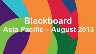 Blackboard
Asia Pacific – August 2013
 