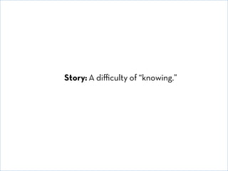 Story: A diﬃculty of “knowing.”

© David E. Goldberg 2011

 