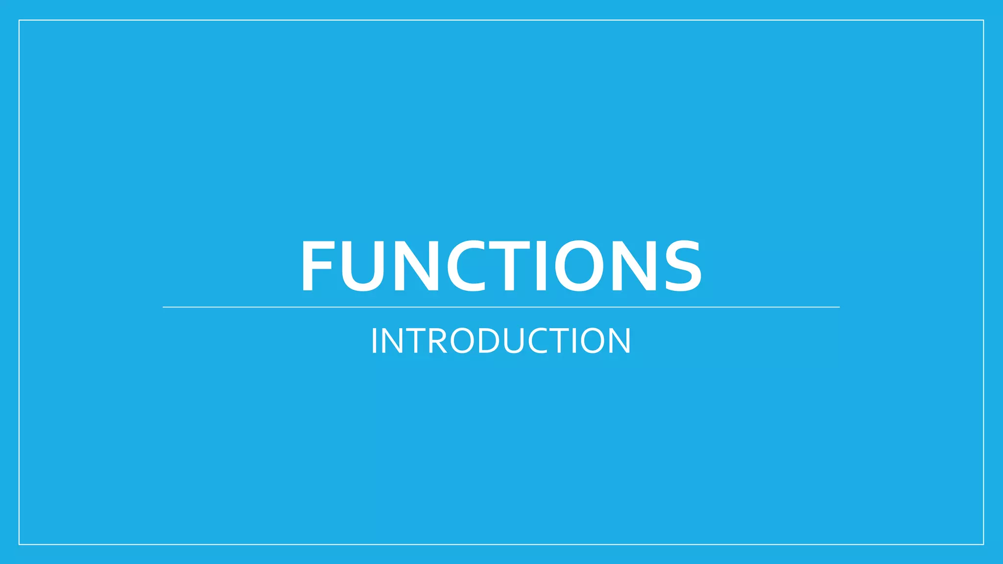FUNCTIONS
INTRODUCTION
 