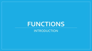 FUNCTIONS
INTRODUCTION
 
