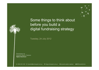 Some things to think about
before you build a
digital fundraising strategy

Tuesday, 24 July 2012
 