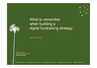 What to remember
when building a
digital fundraising strategy

24 July 2012
 