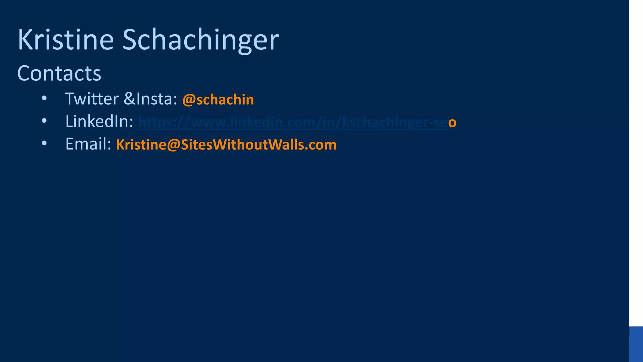 @schachin
Kristine Schachinger
Kristine Schachinger
Contacts
• Twitter &Insta: @schachin
• LinkedIn: https://www.linkedin.com/in/kschachinger-seo
• Email: Kristine@SitesWithoutWalls.com
 