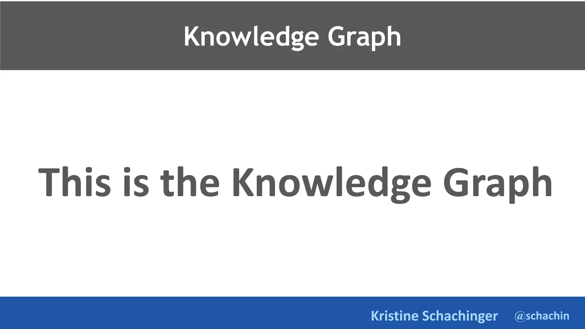 @schachin
Kristine Schachinger
This is the Knowledge Graph
Knowledge Graph
 