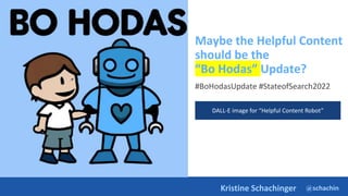 @schachin
Kristine Schachinger
Maybe the Helpful Content
should be the
“Bo Hodas” Update?
#BoHodasUpdate #StateofSearch2022
DALL-E image for “Helpful Content Robot”
 